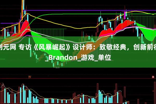 创元网 专访《风暴崛起》设计师：致敬经典，创新前行_Brandon_游戏_单位